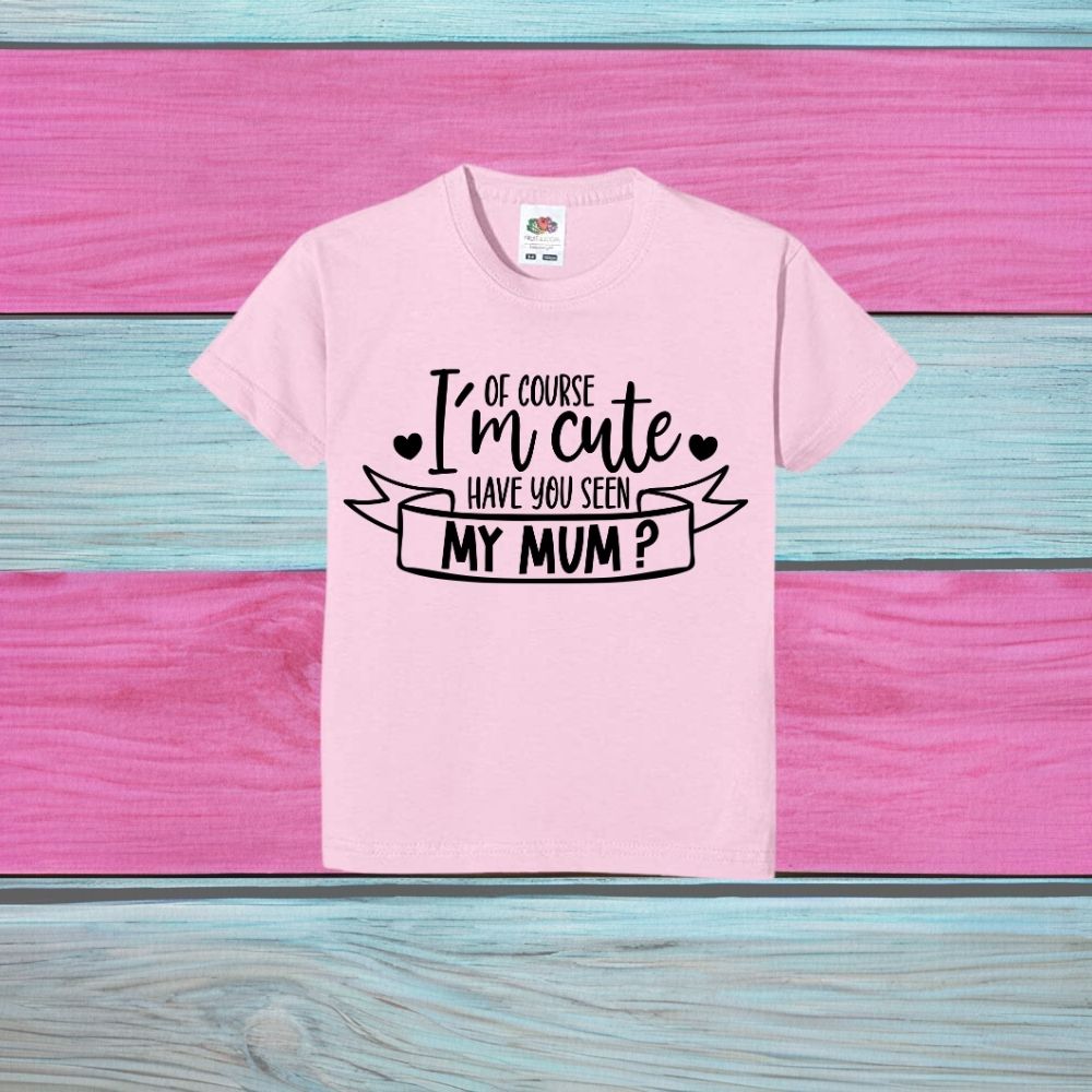 Novelty Kids T-Shirt, "Of Course I'm Cute Have You Seen My Mum" Various Colours